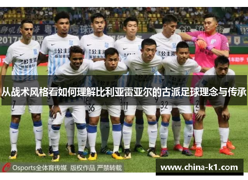从战术风格看如何理解比利亚雷亚尔的古派足球理念与传承