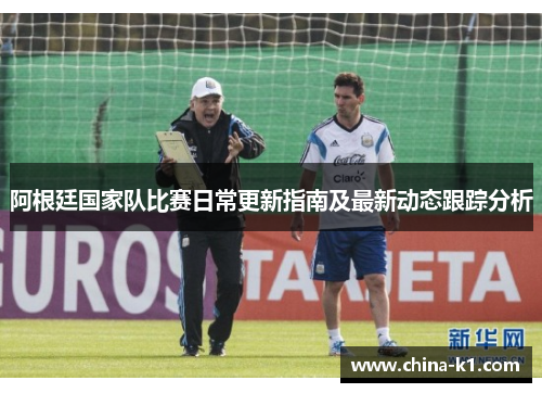 阿根廷国家队比赛日常更新指南及最新动态跟踪分析