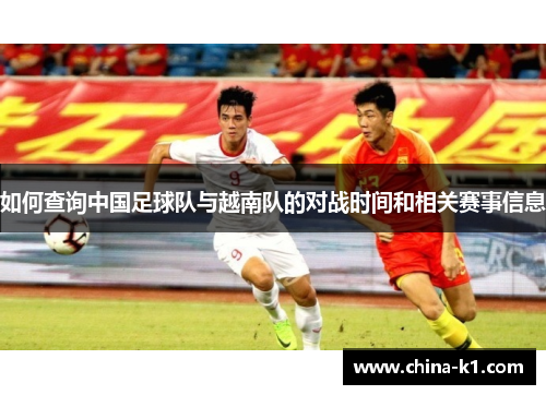 如何查询中国足球队与越南队的对战时间和相关赛事信息
