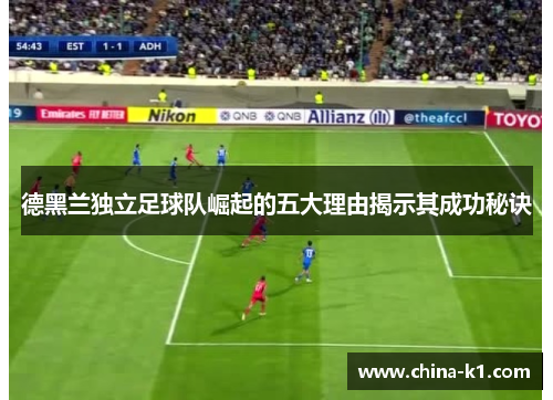 德黑兰独立足球队崛起的五大理由揭示其成功秘诀