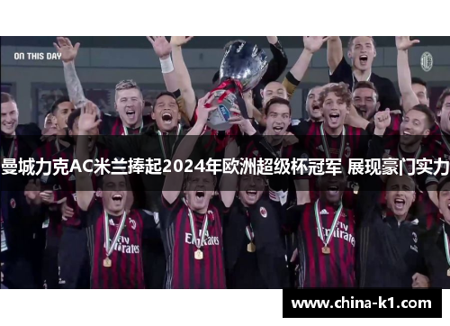 曼城力克AC米兰捧起2024年欧洲超级杯冠军 展现豪门实力