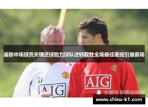 曼联中场球员关键进球助力球队逆转取胜全场最佳表现引爆赛场