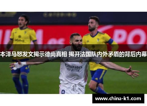 本泽马怒发文揭示德尚真相 揭开法国队内外矛盾的背后内幕