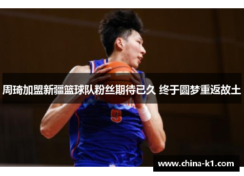 周琦加盟新疆篮球队粉丝期待已久 终于圆梦重返故土