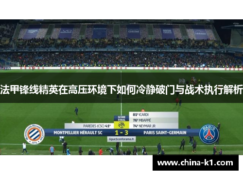 法甲锋线精英在高压环境下如何冷静破门与战术执行解析