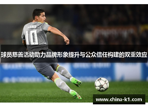 球员慈善活动助力品牌形象提升与公众信任构建的双重效应