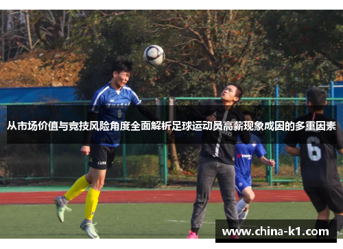 从市场价值与竞技风险角度全面解析足球运动员高薪现象成因的多重因素