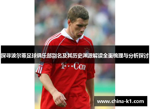 探寻波尔蒂足球俱乐部别名及其历史渊源解读全面梳理与分析探讨