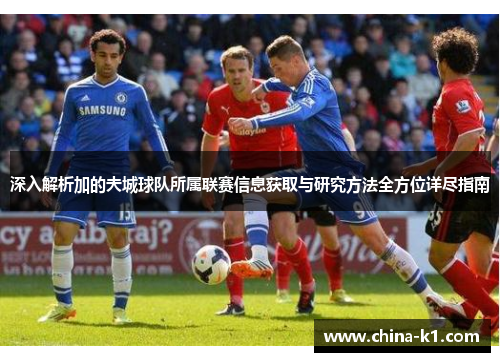 深入解析加的夫城球队所属联赛信息获取与研究方法全方位详尽指南