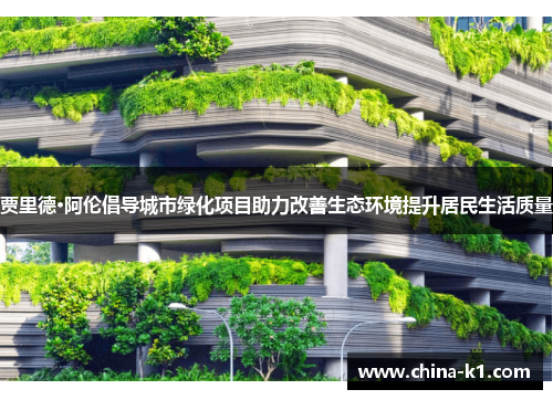贾里德·阿伦倡导城市绿化项目助力改善生态环境提升居民生活质量