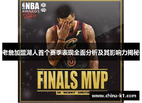 老詹加盟湖人首个赛季表现全面分析及其影响力揭秘